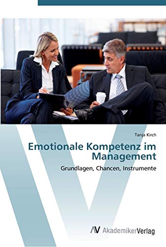 Emotionale Kompetenz im Management: Grundlagen, Chancen, Instrumente