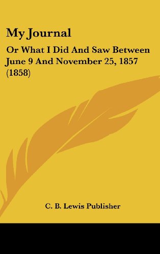 My Journal: Or What I Did And Saw Between June 9 And November 25, 1857 (1858)