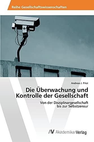 Die Überwachung und Kontrolle der Gesellschaft: Von der Disziplinargesellschaft bis zur Selbstzensur