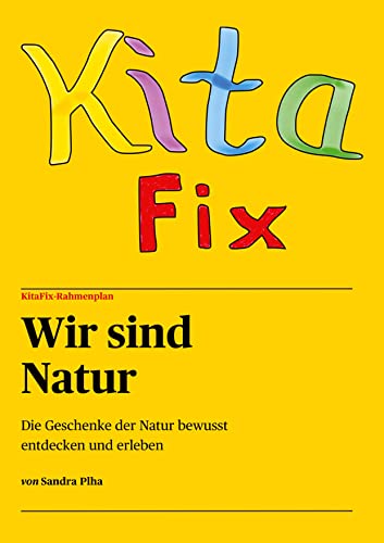 Wir sind Natur: Die Geschenke der Natur bewusst entdecken und erleben (KitaFix-Rahmenplan)