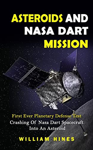 Asteroids And Nasa Dart Mission: First Ever Planetary Defense Test (Crashing Of Nasa Dart Spacecraft Into An Asteroid): First Ever Planetary Defense ... Of Nasa Dart Spacecraft Into An Asteroid)