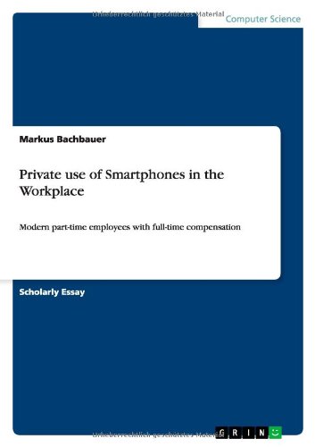 Private use of Smartphones in the Workplace: Modern part-time employees with full-time compensation