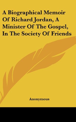 A Biographical Memoir Of Richard Jordan, A Minister Of The Gospel, In The Society Of Friends
