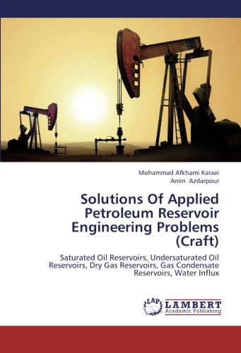 Solutions Of Applied Petroleum Reservoir Engineering Problems (Craft): Saturated Oil Reservoirs, Undersaturated Oil Reservoirs, Dry Gas Reservoirs, Gas Condensate Reservoirs, Water Influx