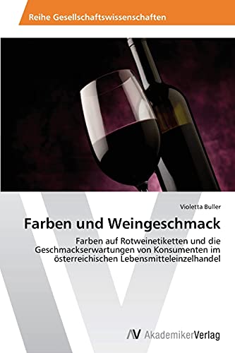Farben und Weingeschmack: Farben auf Rotweinetiketten und die Geschmackserwartungen von Konsumenten im österreichischen Lebensmitteleinzelhandel