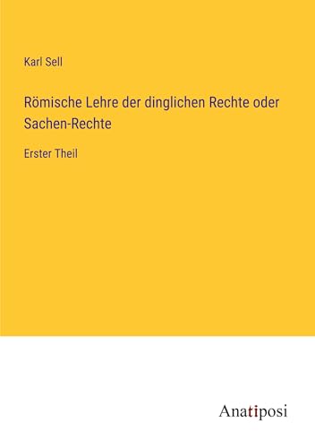 Römische Lehre der dinglichen Rechte oder Sachen-Rechte: Erster Theil