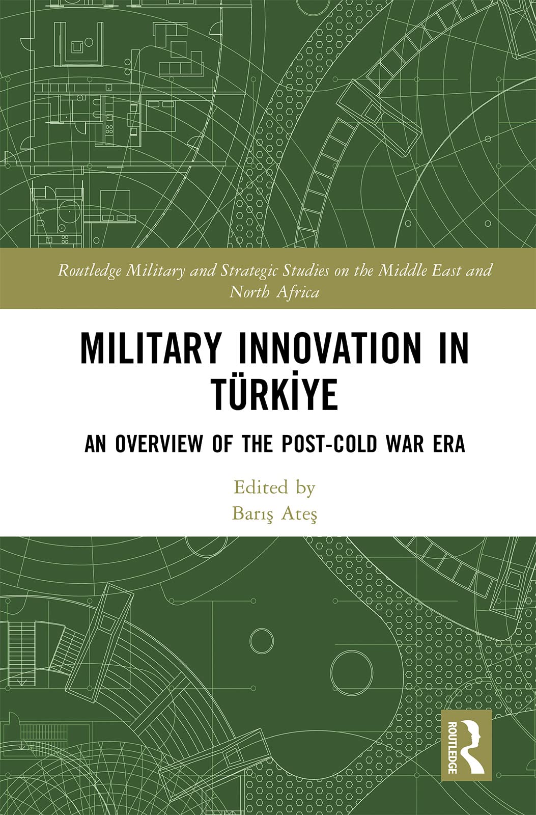 Military Innovation in Türkiye: An Overview of the Post-Cold War Era (Routledge Military and Strategic Studies on the Middle East and North Africa)
