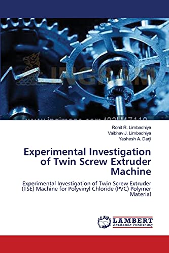 Experimental Investigation of Twin Screw Extruder Machine: Experimental Investigation of Twin Screw Extruder (TSE) Machine for Polyvinyl Chloride (PVC) Polymer Material