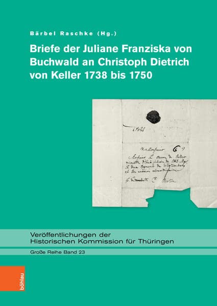 Briefe der Juliane Franziska von Buchwald an Christoph Dietrich von Keller 1738 bis 1750 (Veröffentlichungen der Historischen Kommission für Thüringen, Grosse Reihe)