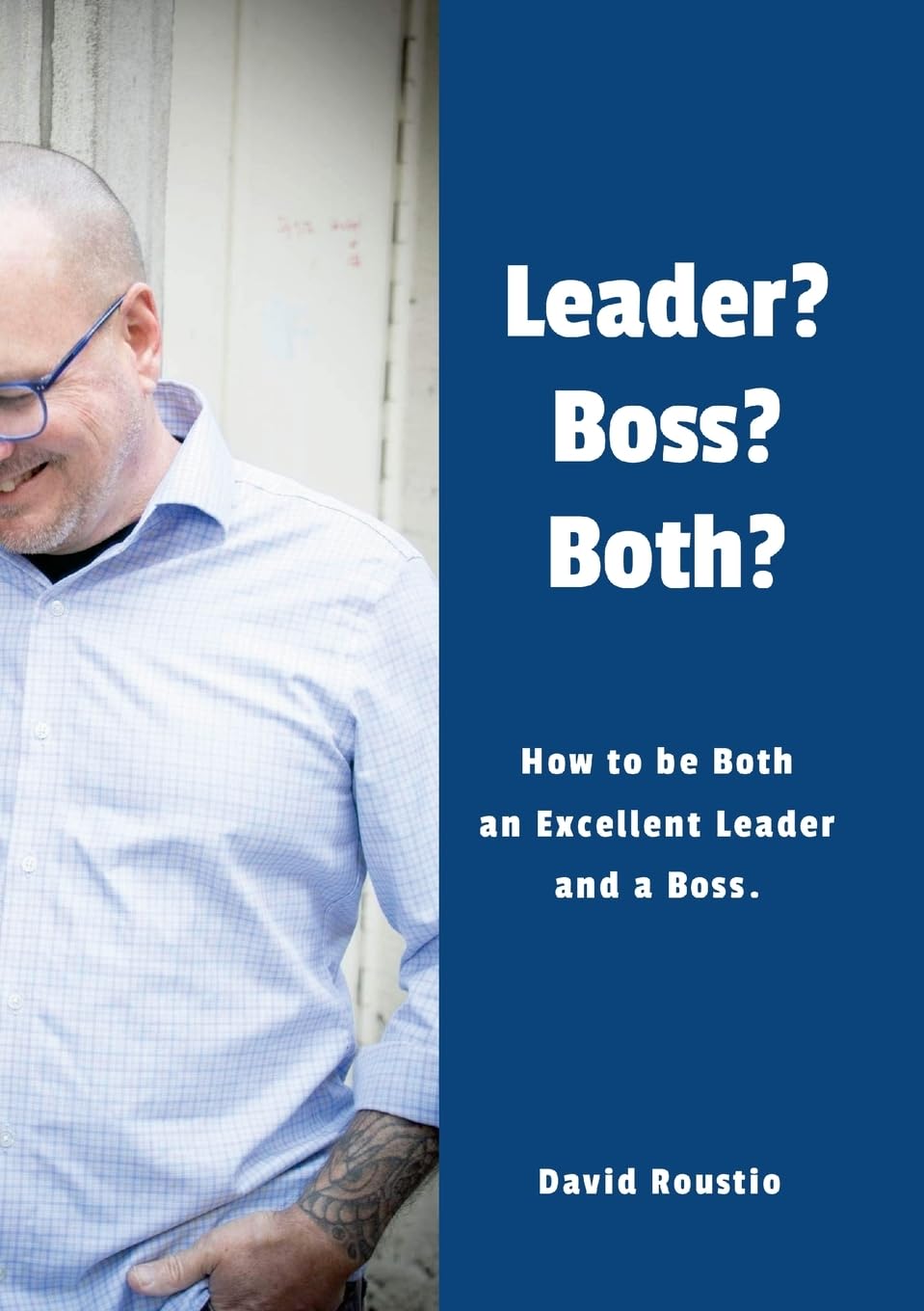 Leader? Boss? Both?: How to be Both an Excellent Leader and a Boss.