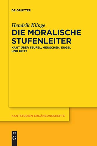 Die moralische Stufenleiter: Kant über Teufel, Menschen, Engel und Gott (Kantstudien-Ergänzungshefte, Band 204)