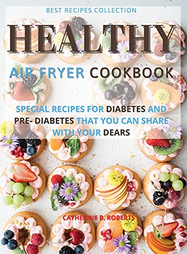 HEALTHY AIR FRYER OVEN COOKBOOK: SPECIAL PRE - DIABETIC AND DIABETIC SNACKS AND LUNCH TO BE SHARED WITH OTHERS