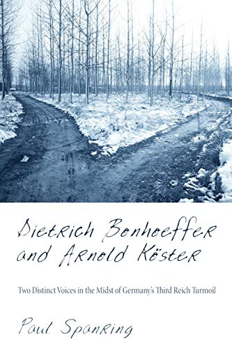 Dietrich Bonhoeffer and Arnold Köster: Two Distinct Voices in the Midst of Germany's Third Reich Turmoil