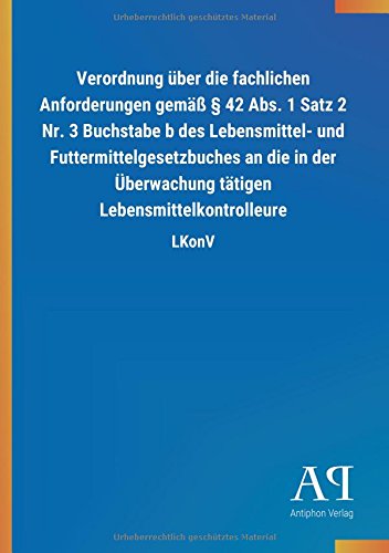Verordnung über die fachlichen Anforderungen gemäß § 42 Abs. 1 Satz 2 Nr. 3 Buchstabe b des Lebensmittel- und Futtermittelgesetzbuches an die in der Überwachung tätigen Lebensmittelkontrolleure: LKonV