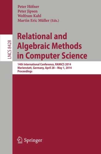 Relational and Algebraic Methods in Computer Science: 14th International Conference, RAMiCS 2014, Marienstatt, Germany, April 28 -- May 1, 2014, Proceedings (Lecture Notes in Computer Science)