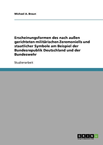 Erscheinungsformen des nach außen gerichteten militärischen Zeremoniells und staatlicher Symbole am Beispiel der Bundesrepublik Deutschland und der Bundeswehr