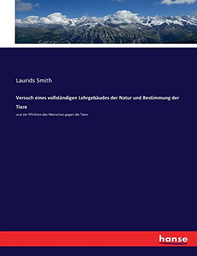 Versuch eines vollständigen Lehrgebäudes der Natur und Bestimmung der Tiere: und der Pflichten des Menschen gegen die Tiere