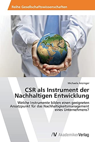 CSR als Instrument der Nachhaltigen Entwicklung: Welche Instrumente bilden einen geeigneten Ansatzpunkt für das Nachhaltigkeitsmanagement eines Unternehmens?