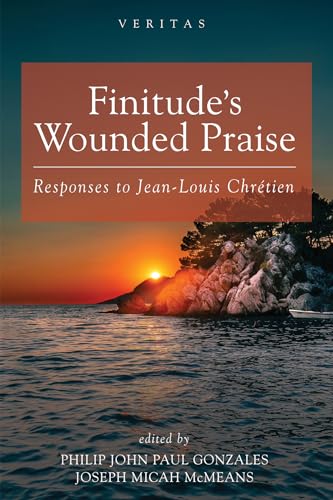 Finitude's Wounded Praise: Responses to Jean-Louis Chretien: Responses to Jean-Louis Chrétien (Veritas)
