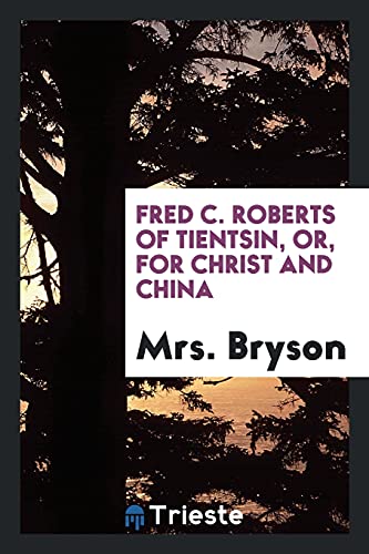 Fred C. Roberts of Tientsin, or, For Christ and China