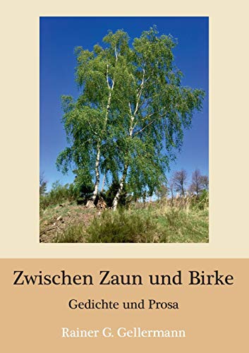 Zwischen Zaun und Birke: Gedichte und Prosa