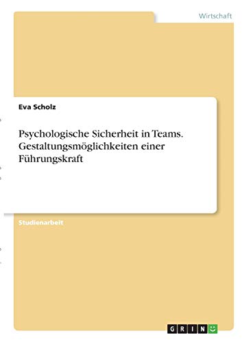 Psychologische Sicherheit in Teams. Gestaltungsmöglichkeiten einer Führungskraft