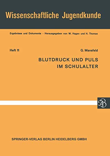 Blutdruck und Puls im Schulalter: Ergebnisse aus Längsschnittuntersuchungen an 2000 Jugendlichen von 10-16 Jahren Parameter für Ruhe und Funktion. . . ... (Wissenschaftliche Jugendkunde, 11, Band 11)