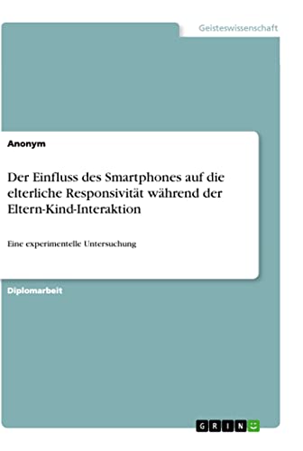 Der Einfluss des Smartphones auf die elterliche Responsivität während der Eltern-Kind-Interaktion: Eine experimentelle Untersuchung