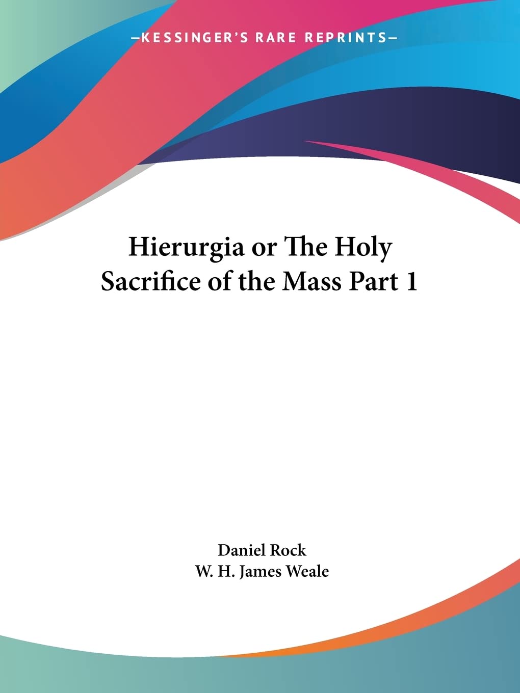 Hierurgia or The Holy Sacrifice of the Mass Part 1 (Hierurgia or the Holy Sacrifice of the Mass Vol. I (1900))