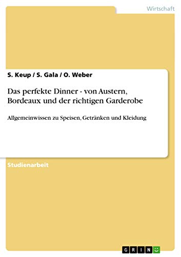 Das perfekte Dinner - von Austern, Bordeaux und der richtigen Garderobe: Allgemeinwissen zu Speisen, Getränken und Kleidung