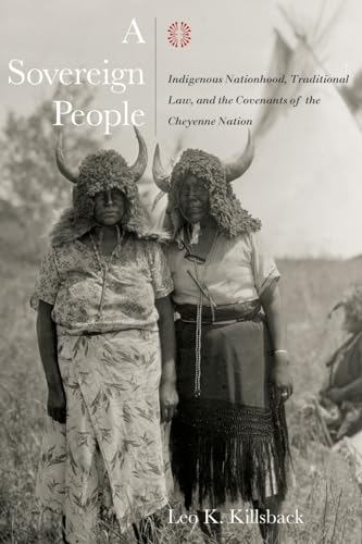 Sovereign People: Indigenous Nationhood, Traditional Law, and the Covenants of the Cheyenne Nation (Plains Histories)