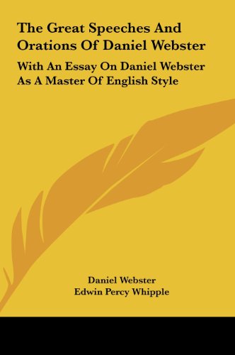 The Great Speeches And Orations Of Daniel Webster: With An Essay On Daniel Webster As A Master Of English Style