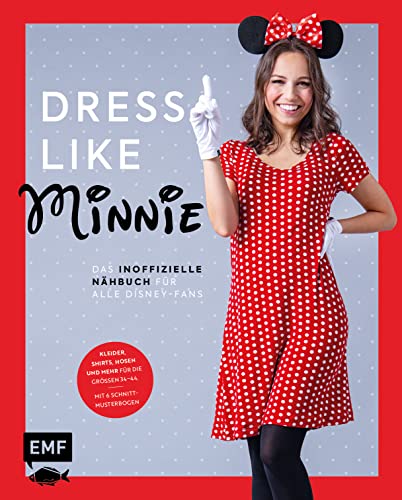 Dress like Minnie – Das inoffizielle Nähbuch für alle Disney-Fans: Kleider, Shirts, Hosen und mehr für die Größen 34–44. Mit 6 Schnittmusterbogen