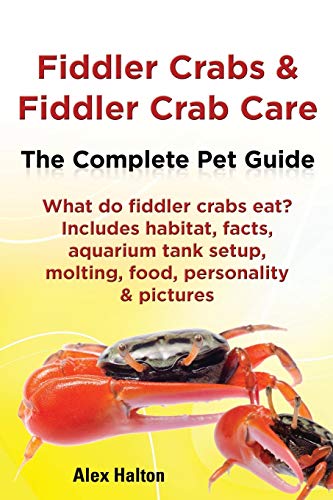 Fiddler Crabs & Fiddler Crab Care.: The Complete Pet Guide. Includes habitat, facts, aquarium tank setup, molting, food, personality & pictures