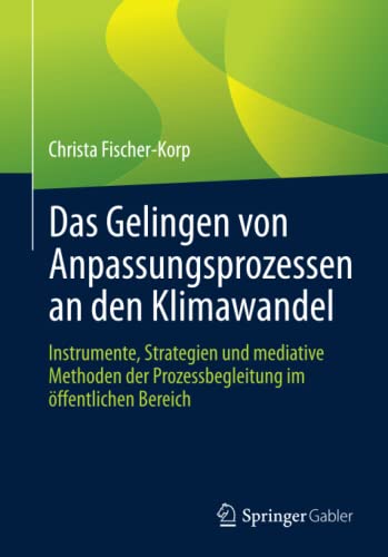Das Gelingen von Anpassungsprozessen an den Klimawandel: Instrumente, Strategien und mediative Methoden der Prozessbegleitung im öffentlichen Bereich