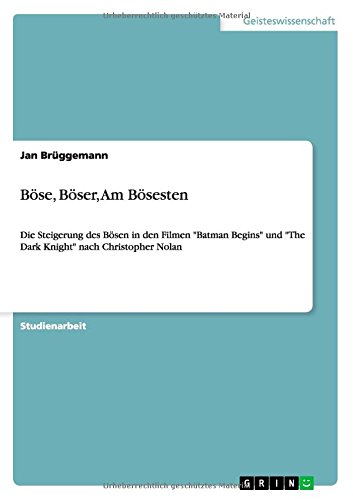 Böse, Böser, Am Bösesten: Die Steigerung des Bösen in den Filmen Batman Begins und The Dark Knight nach Christopher Nolan