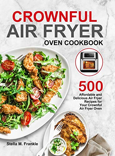 Crownful Air Fryer Oven Cookbook: 500 Affordable and Delicious Air Fryer Recipes for Your Crownful Air Fryer Oven