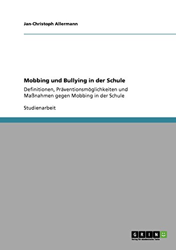 Mobbing und Bullying in der Schule: Definitionen, Präventionsmöglichkeiten und Maßnahmen gegen Mobbing in der Schule