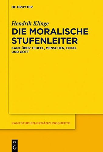 Die moralische Stufenleiter: Kant über Teufel, Menschen, Engel und Gott (Kantstudien-Ergänzungshefte, Band 204)