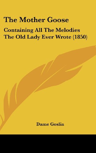 The Mother Goose: Containing All The Melodies The Old Lady Ever Wrote (1850)