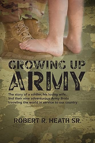 Growing up Army: The story of a soldier, his loving wife, and their nine adventurous Army Brats traveling the world in service to our country