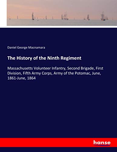The History of the Ninth Regiment: Massachusetts Volunteer Infantry, Second Brigade, First Division, Fifth Army Corps, Army of the Potomac, June, 1861-June, 1864