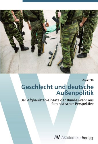 Geschlecht und deutsche Außenpolitik: Der Afghanistan-Einsatz der Bundeswehr aus feministischer Perspektive