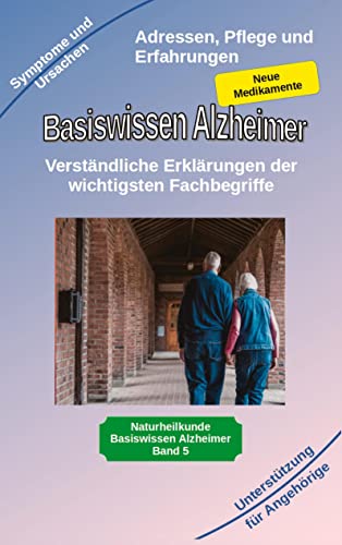 Basiswissen Alzheimer: Verständliche Erklärungen der wichtigsten Fachbegriffe und neue Medikamente: Alzheimer Demenz, Symptome und Hilfe für Angehörige auch bekannt als Morbus Alzheimer Erkrankung