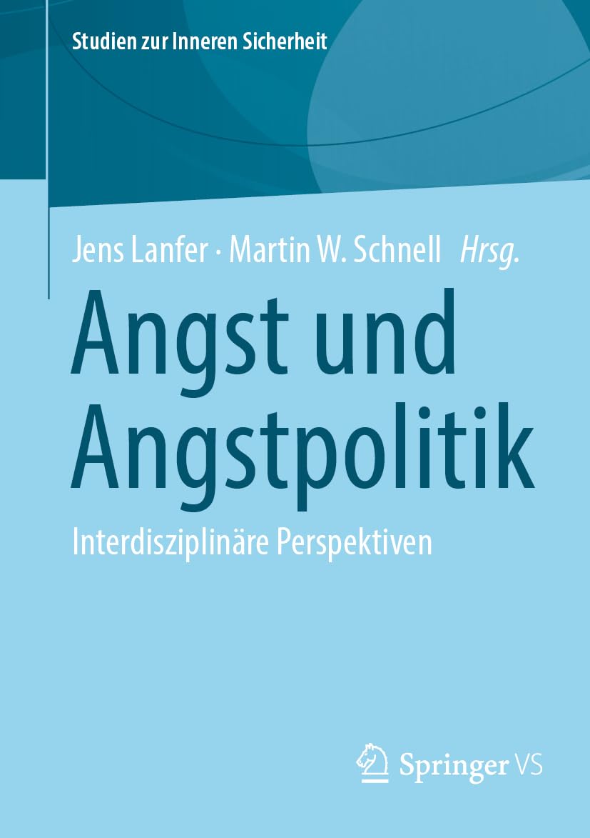 Angst und Angstpolitik: Interdisziplinäre Perspektiven (Studien zur Inneren Sicherheit)