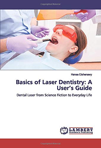 Basics of Laser Dentistry: A User’s Guide: Dental Laser from Science Fiction to Everyday Life