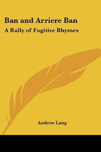 Ban and Arriere Ban: A Rally of Fugitive Rhymes
