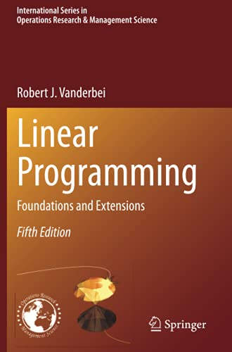 Linear Programming: Foundations and Extensions (International Series in Operations Research & Management Science, Band 285)