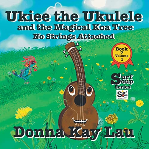 Ukiee the Ukulele: And the Magical Koa Tree No Strings Attached Book 7 Volume 1 (Surf Soup)