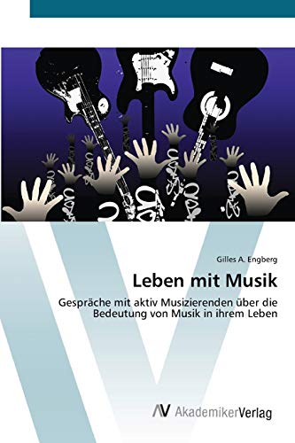 Leben mit Musik: Gespräche mit aktiv Musizierenden über die Bedeutung von Musik in ihrem Leben